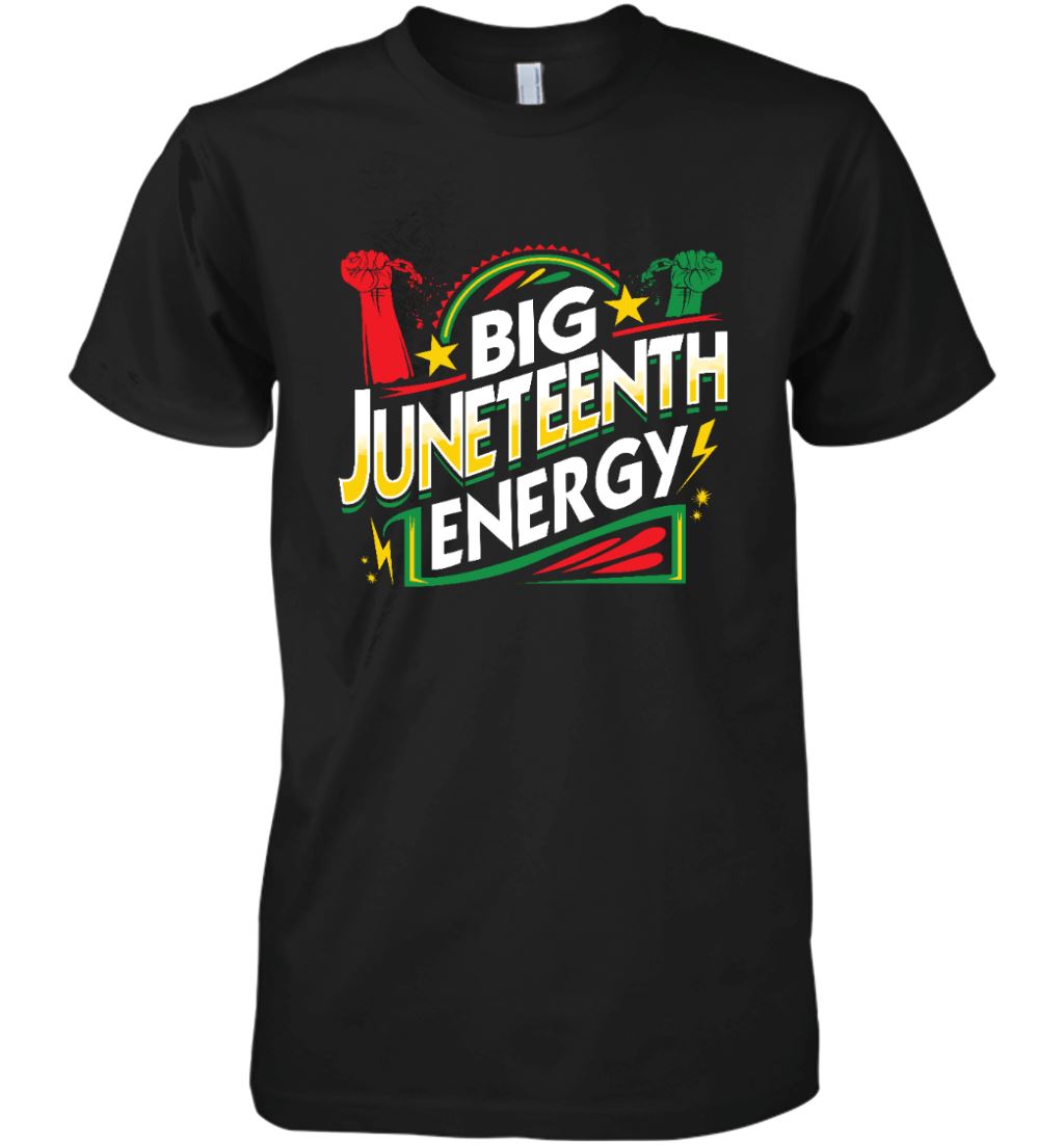 Big Juneteenth Energy T-shirt Apparel Gearment Premium T-Shirt Black S