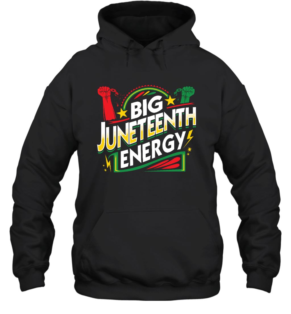 Big Juneteenth Energy T-shirt Apparel Gearment Unisex Hoodie Black S