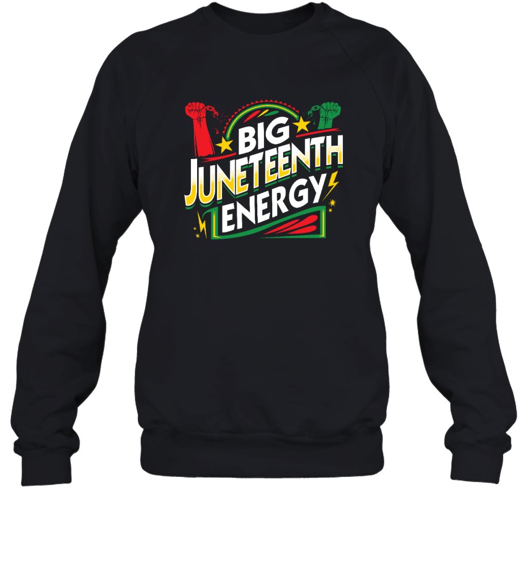 Big Juneteenth Energy T-shirt Apparel Gearment Sweatshirt Black S