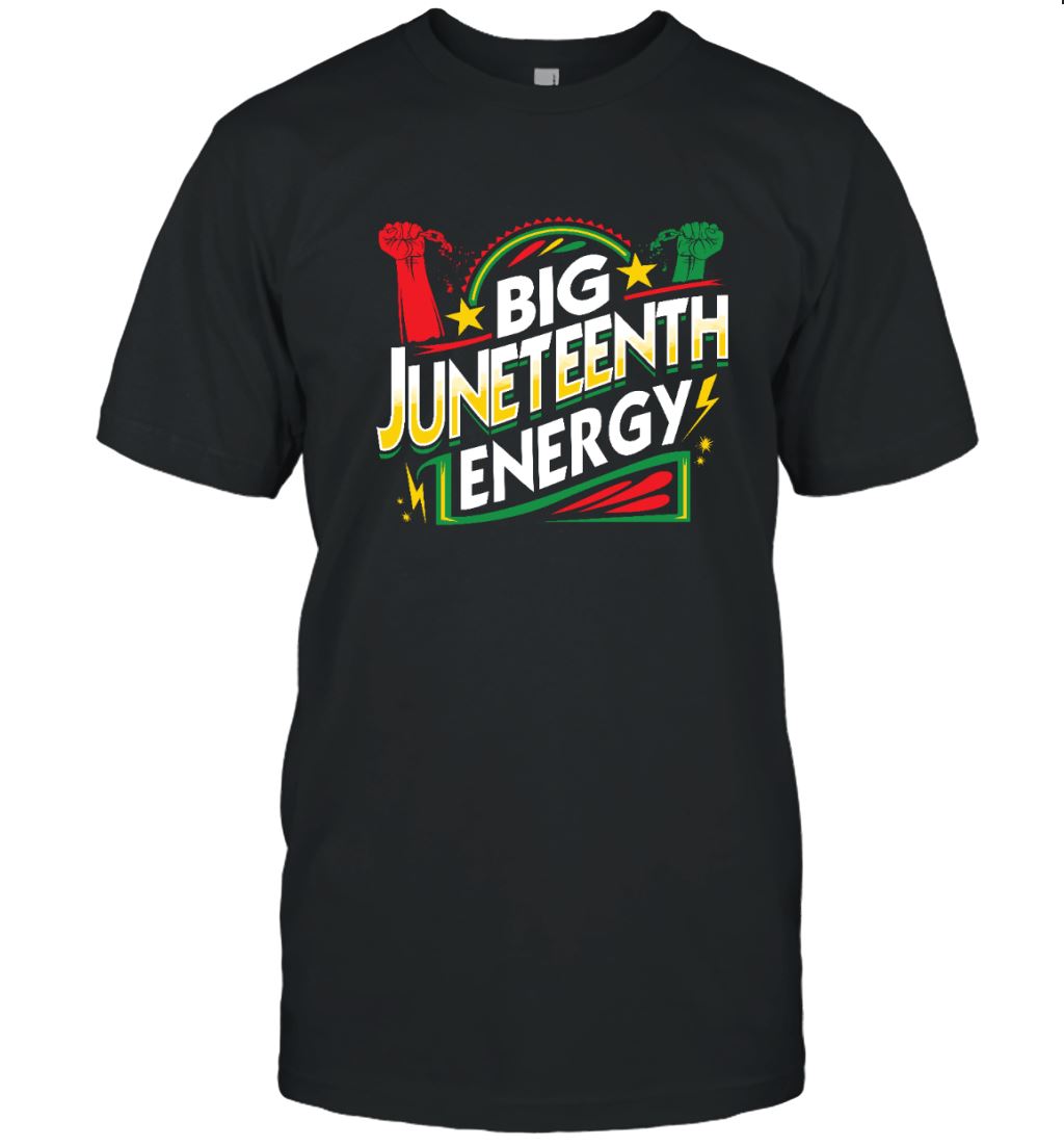 Big Juneteenth Energy T-shirt Apparel Gearment Unisex T-Shirt Black S