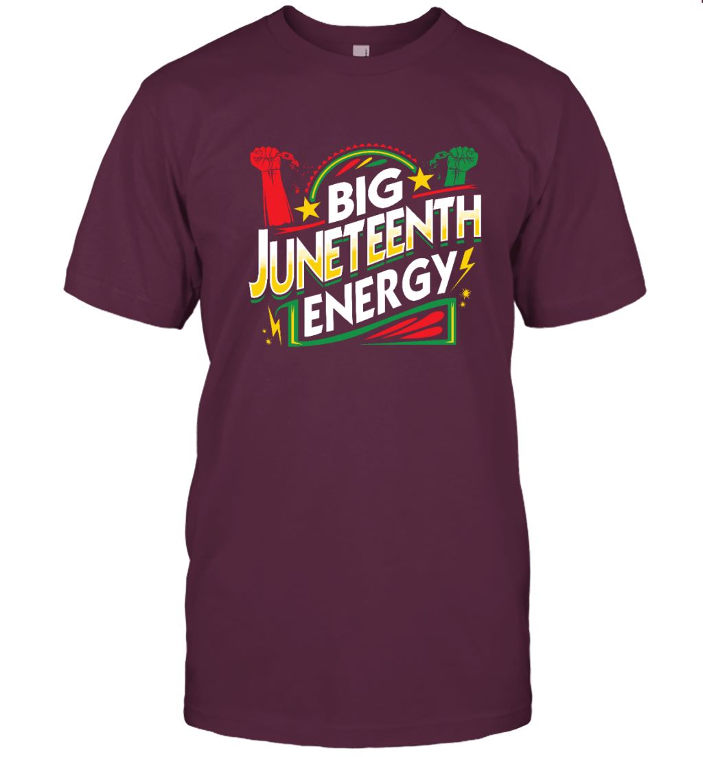 Big Juneteenth Energy T-shirt Apparel Gearment Unisex T-Shirt Maroon S
