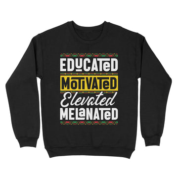 Educated Motivated Elevated Melanated Sweatshirt Apparel Gearment Black S 