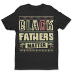 Black Father Matter T-shirt Apparel Gearment Standard - Soft Feel & Modern Fit Black S