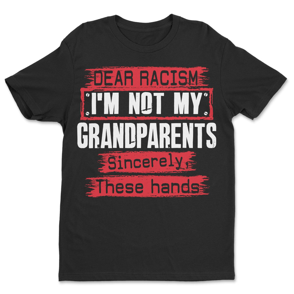 Dear Racism I'm Not My Grandparents T-shirt Apparel Gearment Standard - Soft Feel & Modern Fit Black S