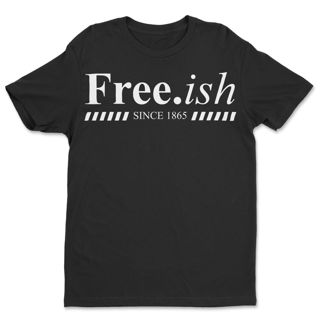 Free.ish Since 1865 T-shirt Apparel Gearment Standard - Soft Feel & Modern Fit Black S