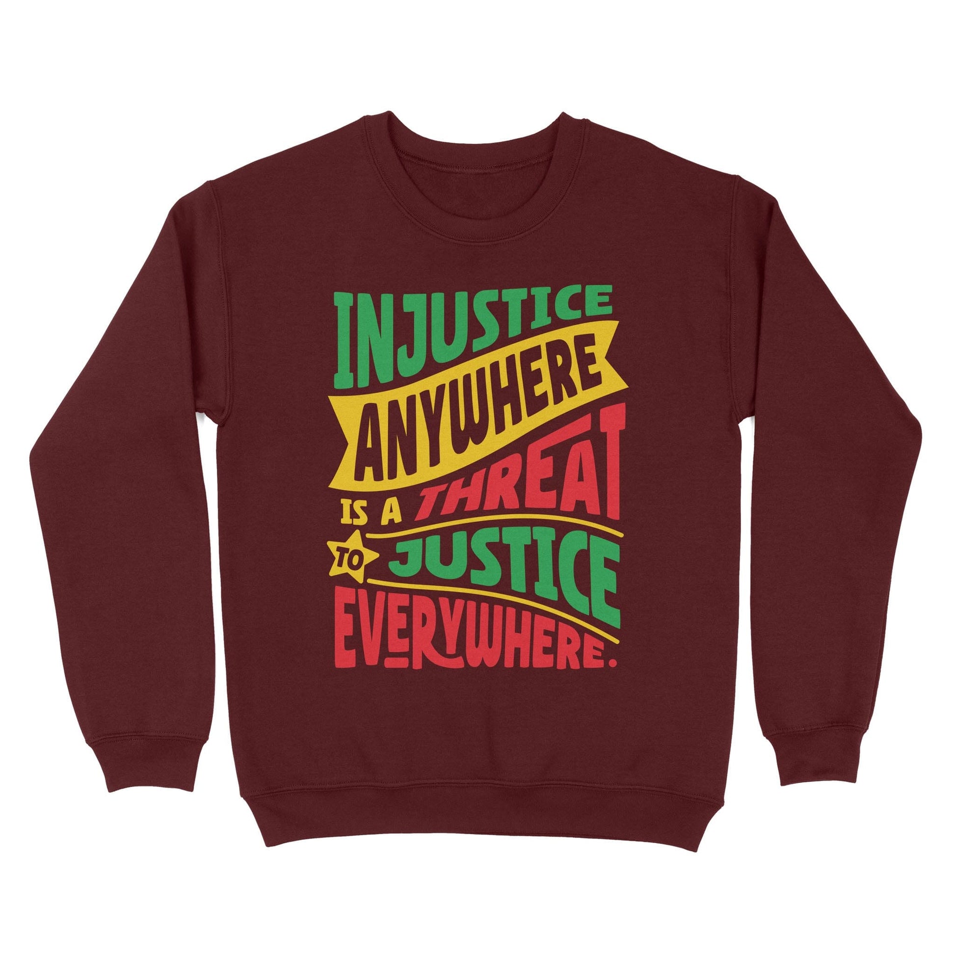 Injustice Anywhere Is A Threat To Justice Everywhere Sweatshirt Apparel Gearment Maroon S 
