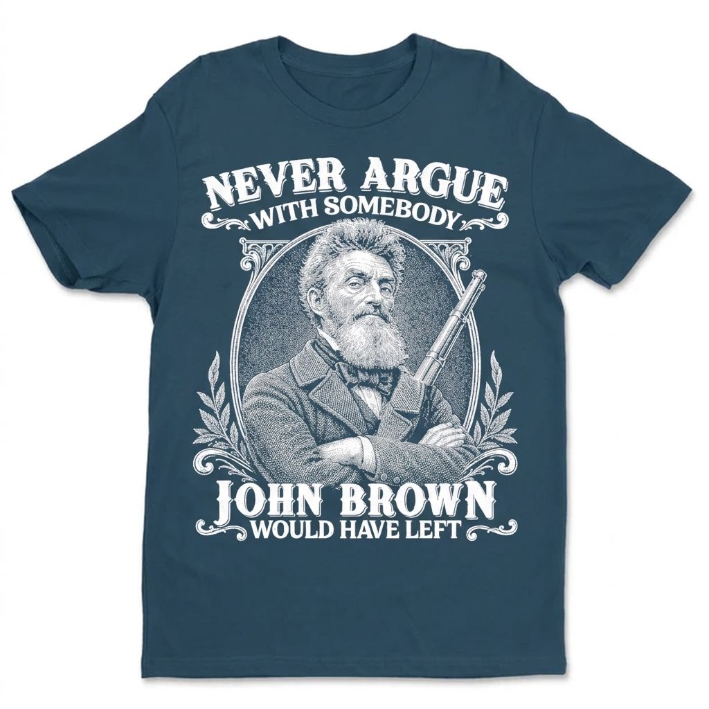 Never Argue With Somebody John Brown Would Have Left T-Shirt Apparel Gearment Standard - Soft Feel & Modern Fit Cool Blue S