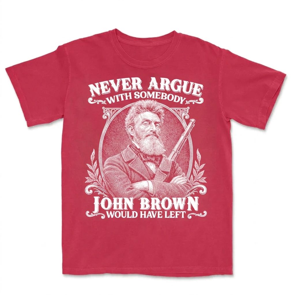 Never Argue With Somebody John Brown Would Have Left T-Shirt Apparel Gearment Premium - Heavyweight & Vintage Red S