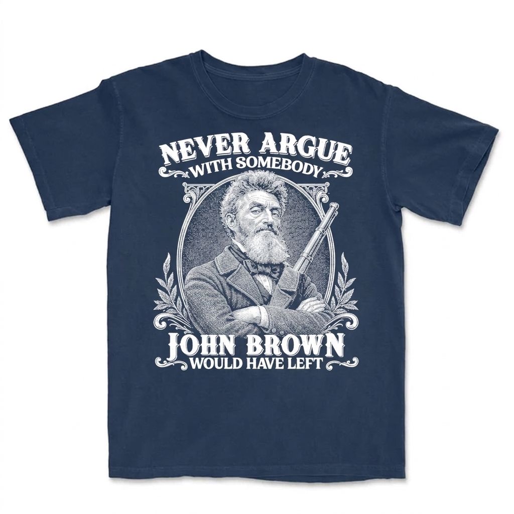 Never Argue With Somebody John Brown Would Have Left T-Shirt Apparel Gearment Premium - Heavyweight & Vintage Navy S