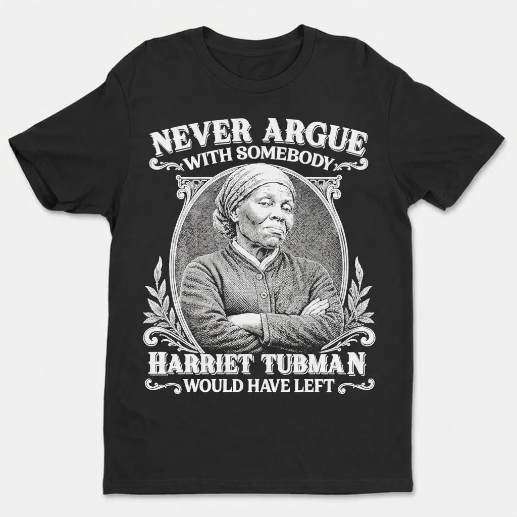 Never Argue With Somebody Harriet Tubman Would Have Left T-Shirt Apparel Gearment Budget-friendly - Sturdy & Reliable Black S