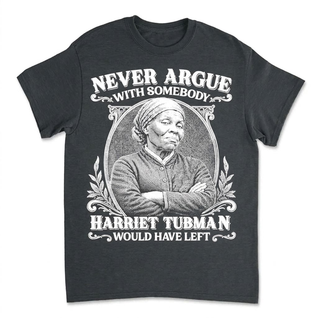 Never Argue With Somebody Harriet Tubman Would Have Left T-Shirt Apparel Gearment Budget-friendly - Sturdy & Reliable Dark Heather S
