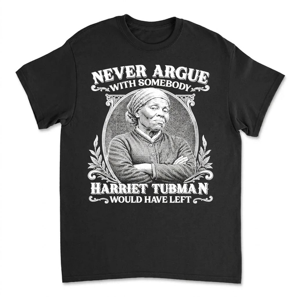 Never Argue With Somebody Harriet Tubman Would Have Left T-Shirt Apparel Gearment Standard - Soft Feel & Modern Fit Black S