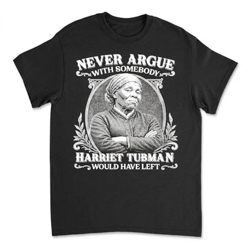Never Argue With Somebody Harriet Tubman Would Have Left T-Shirt Apparel Gearment Standard - Soft Feel & Modern Fit Black S