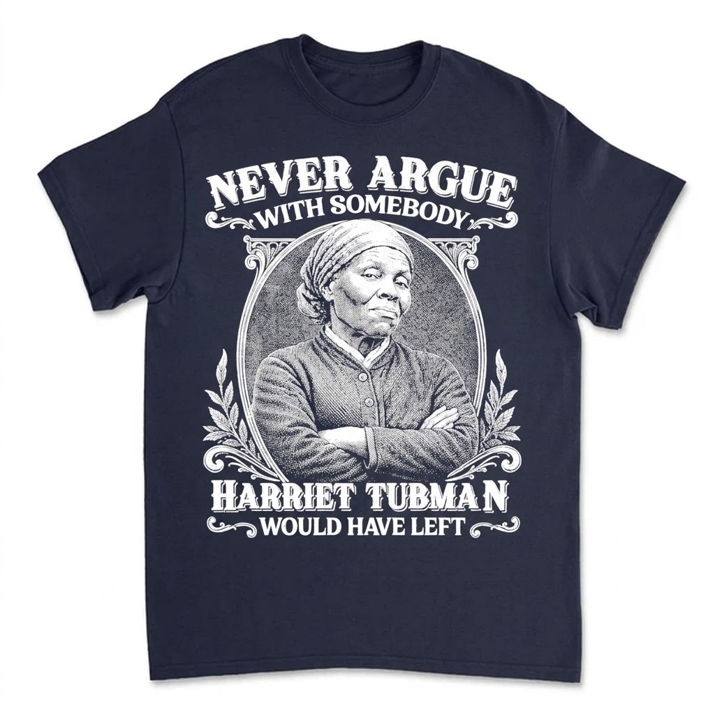Never Argue With Somebody Harriet Tubman Would Have Left T-Shirt Apparel Gearment Standard - Soft Feel & Modern Fit Midnight Navy M