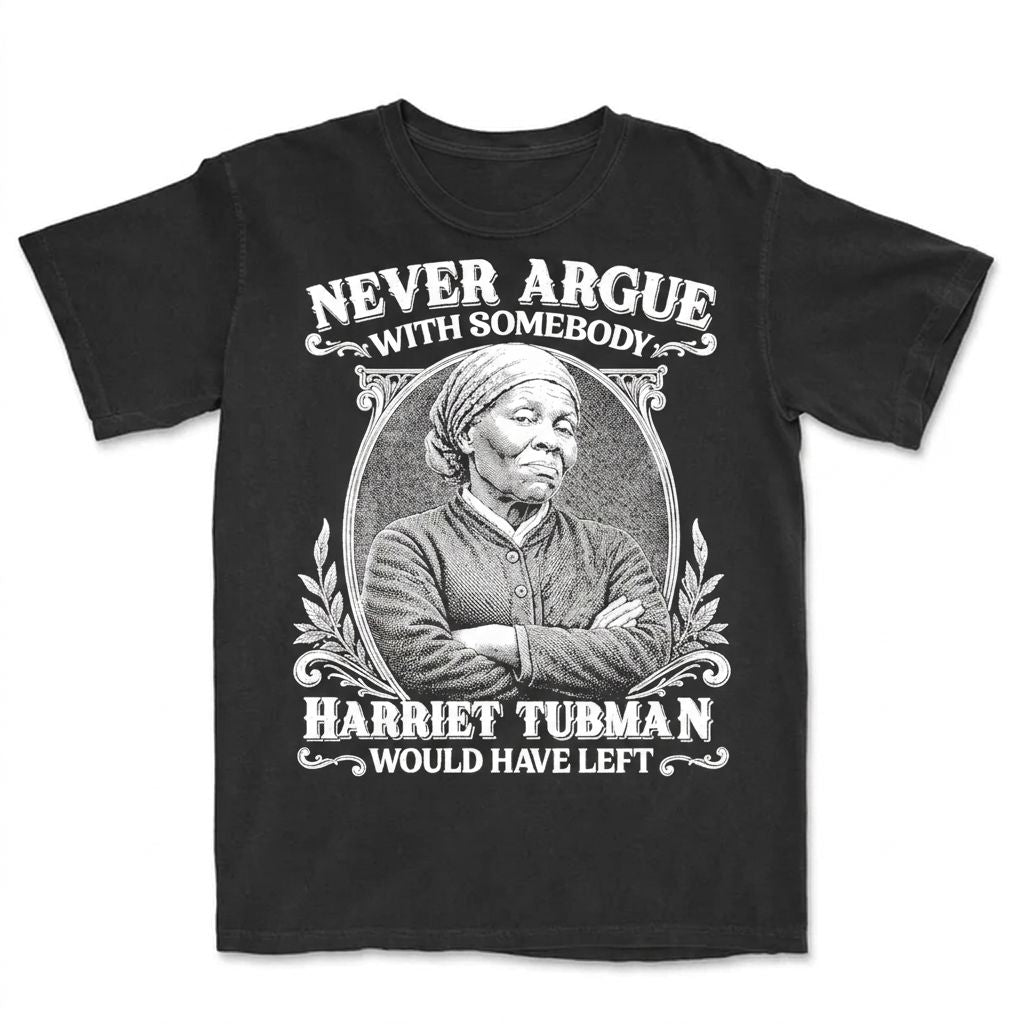 Never Argue With Somebody Harriet Tubman Would Have Left T-Shirt Apparel Gearment Premium - Heavyweight & Vintage Black S