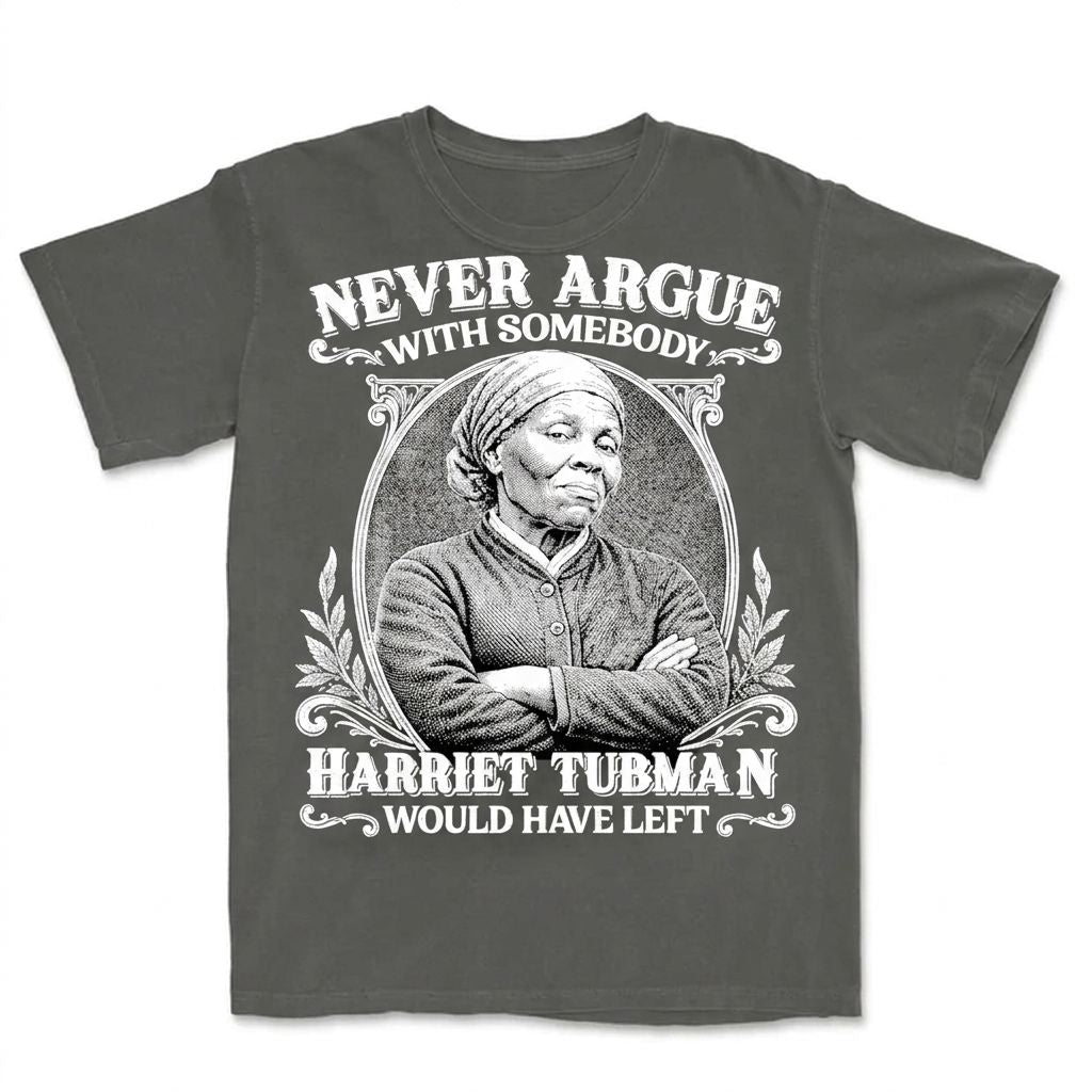 Never Argue With Somebody Harriet Tubman Would Have Left T-Shirt Apparel Gearment Premium - Heavyweight & Vintage Pepper S