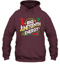 Big Juneteenth Energy T-shirt Apparel Gearment Unisex Hoodie Maroon S