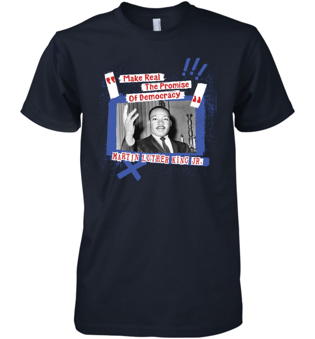 Make Real The Promise Of Democracy T-shirt Apparel Gearment Premium T-Shirt Midnight Navy S