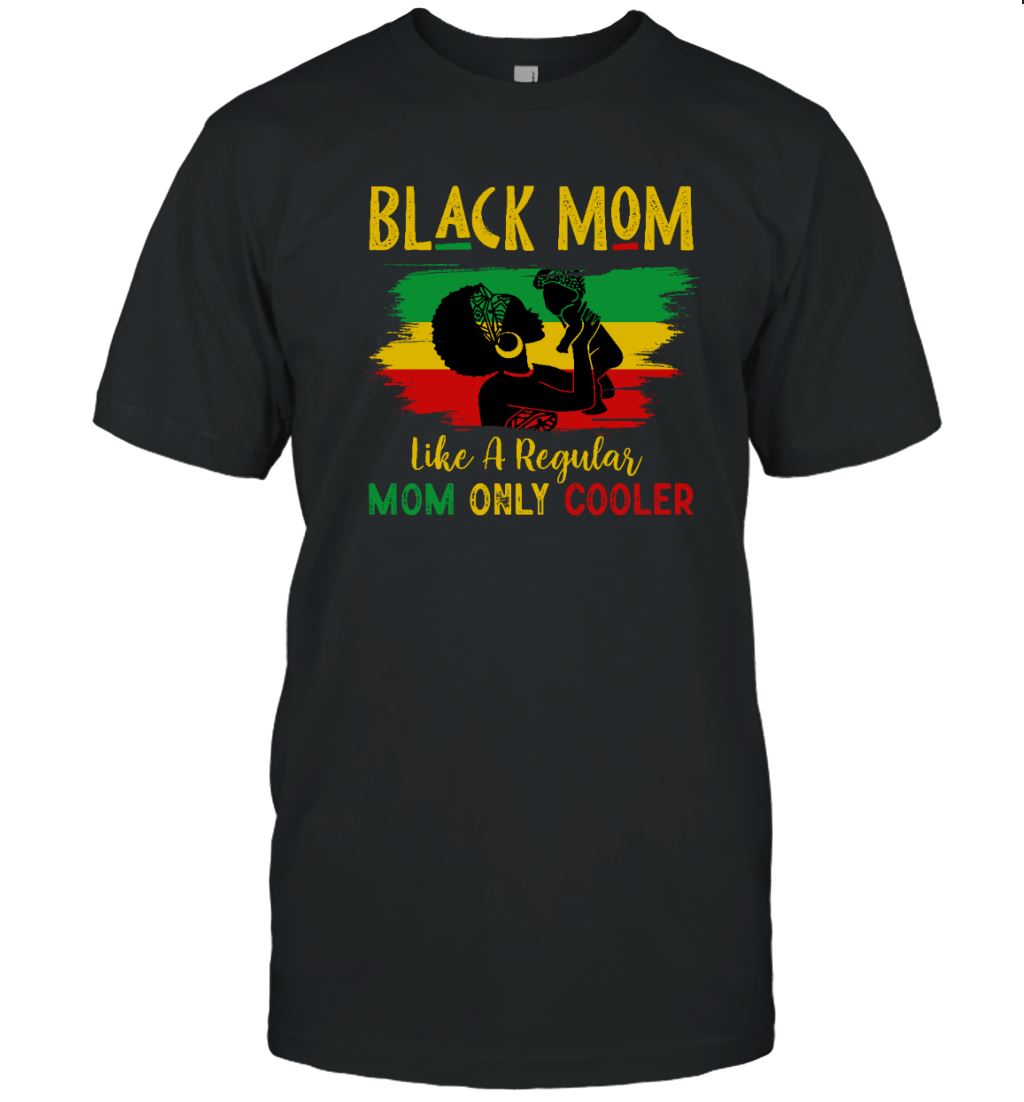 Black Mom Like A Regular Mom Only Cooler T-shirt Apparel Gearment Unisex T-shirt Black S
