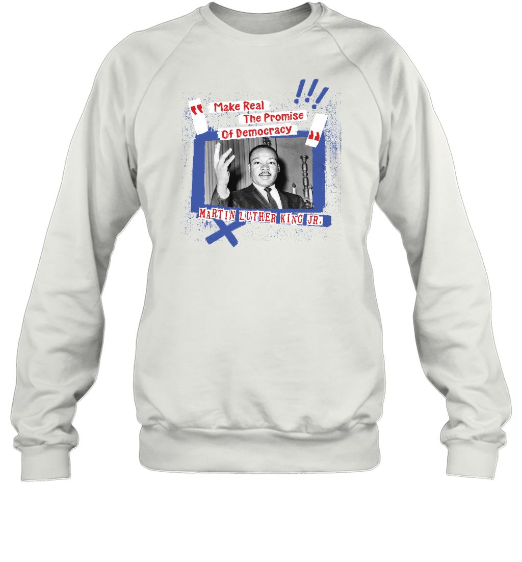 Make Real The Promise Of Democracy T-shirt Apparel Gearment Sweatshirt White S
