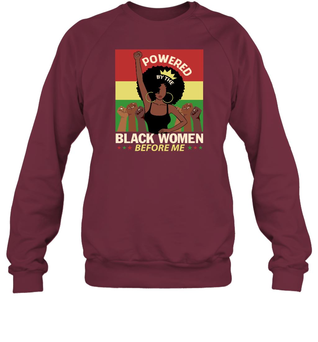 Powered By The Black Women Before Me T-shirt Apparel Gearment Sweatshirt Maroon S