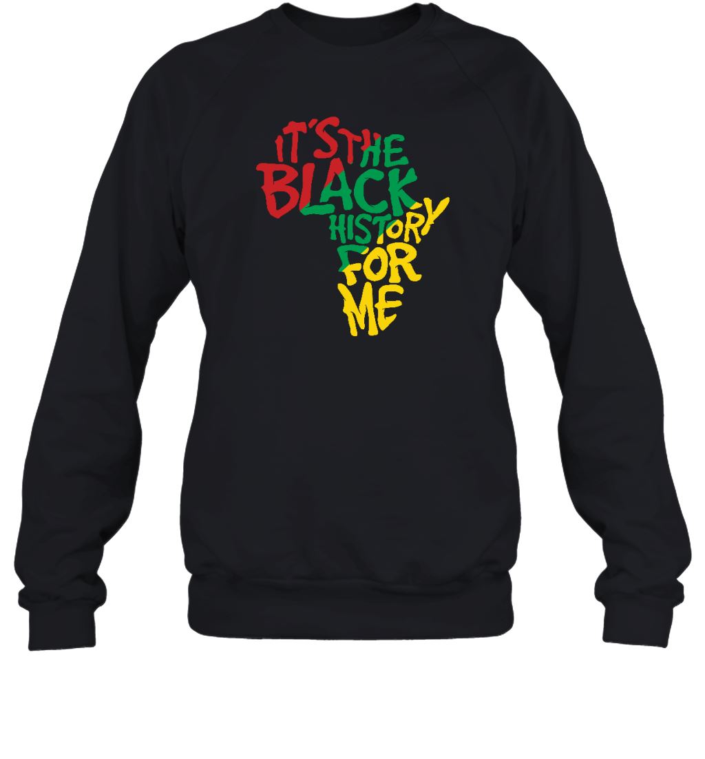It's The Black History For Me T-Shirt 2 Apparel Gearment Sweatshirt Black S
