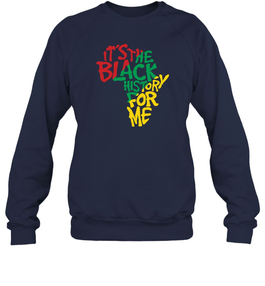 It's The Black History For Me T-Shirt 2 Apparel Gearment Sweatshirt Navy S