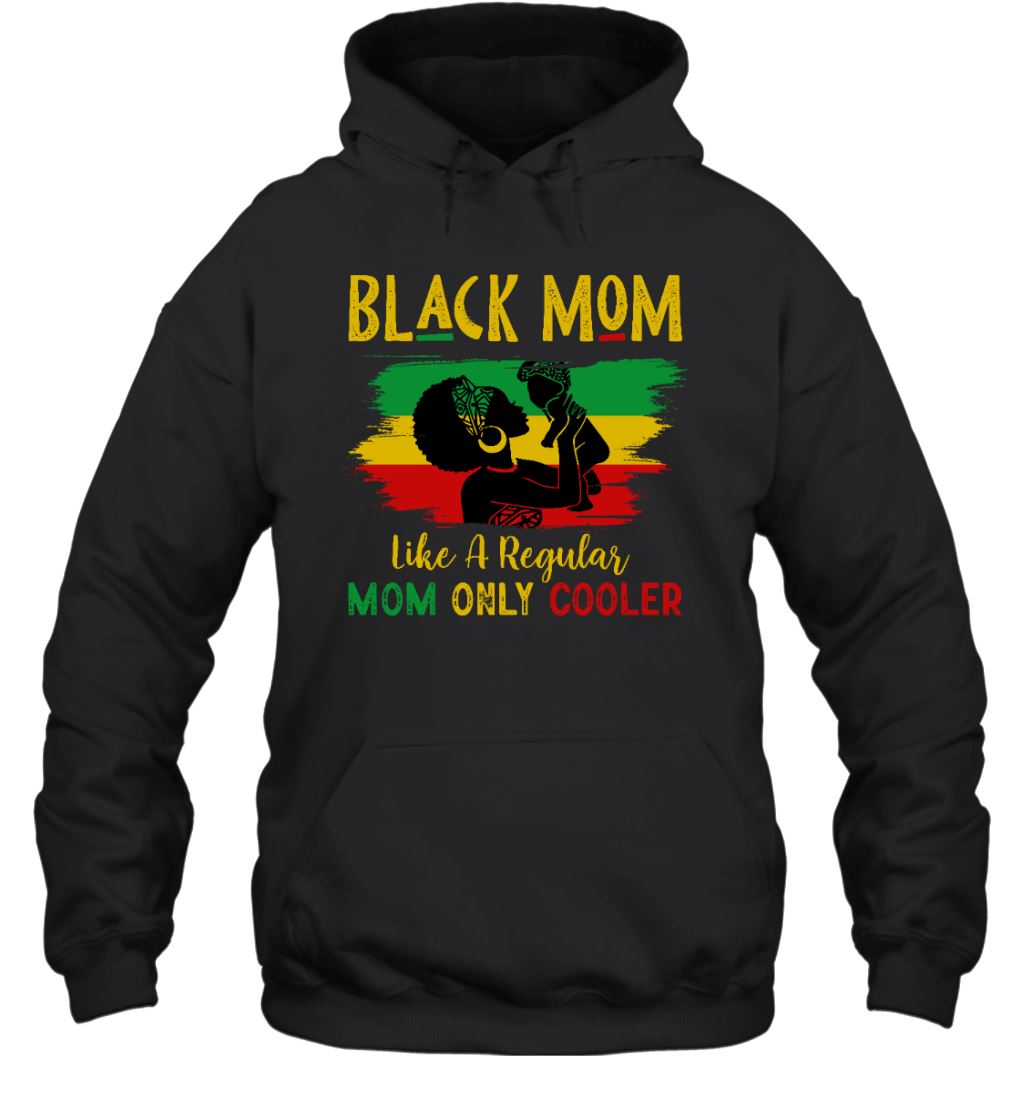 Black Mom Like A Regular Mom Only Cooler T-shirt Apparel Gearment Unisex Hoodie Black S