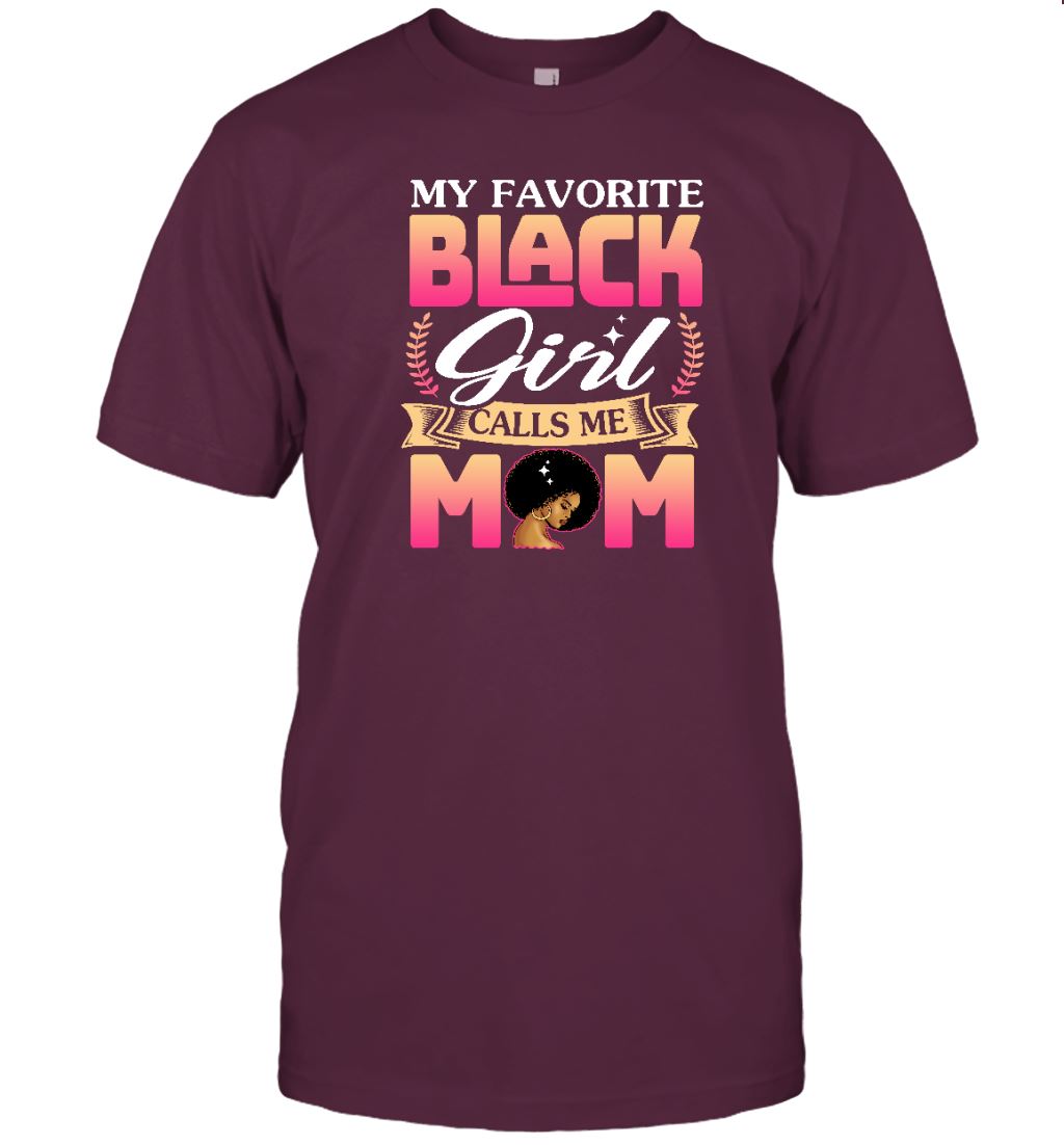 My Favorite Black Girl Calls Me Mom T-shirt Apparel Gearment Unisex Tee Maroon S
