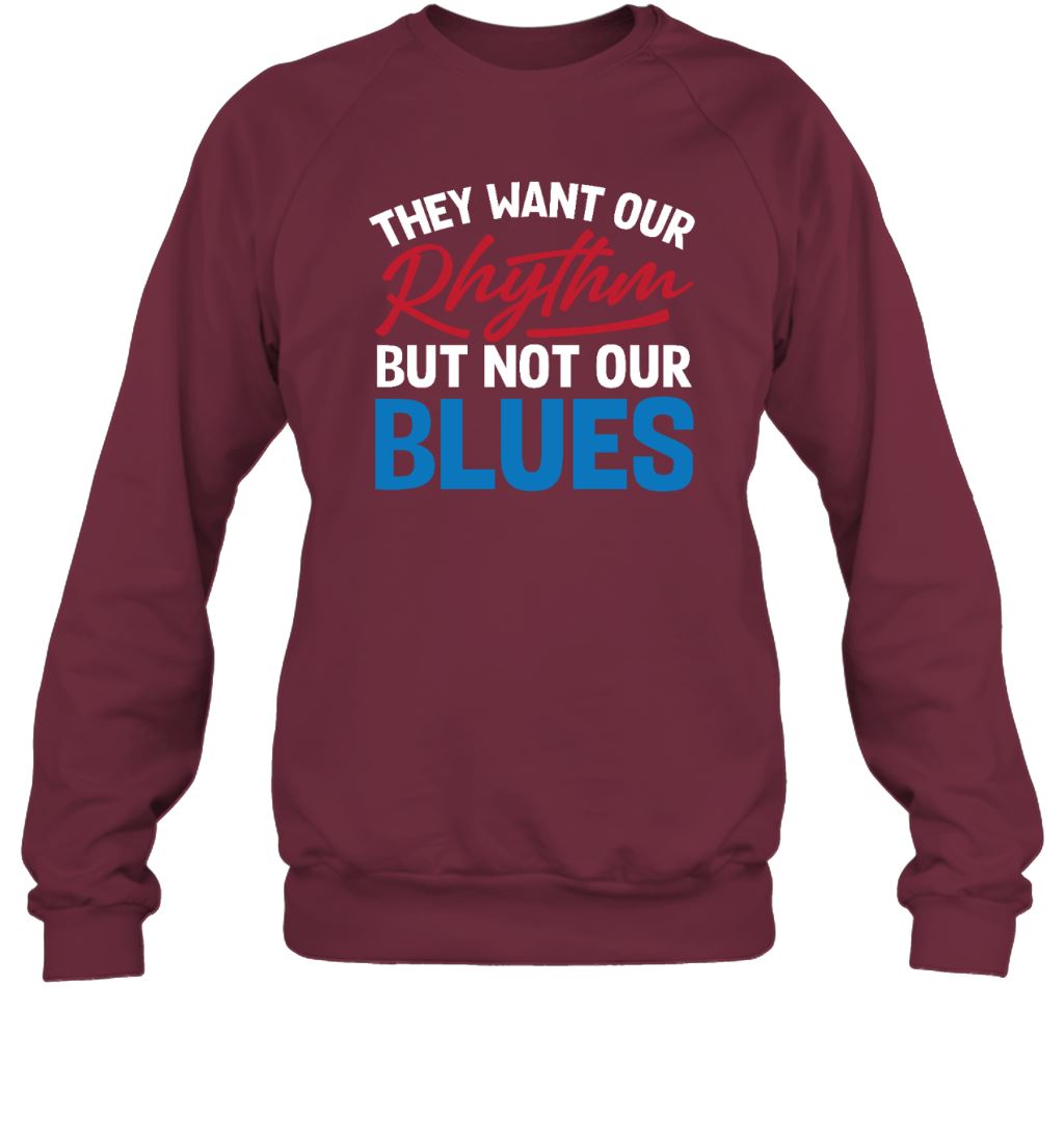 They Want Our Rhythm But Not Our Blues T-shirt Apparel Gearment Crewneck Sweatshirt Maroon S