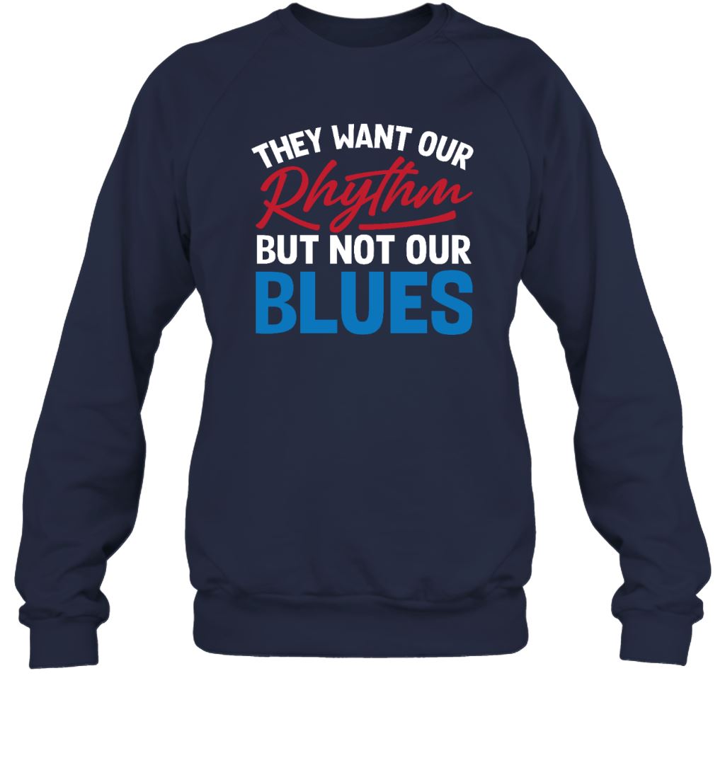 They Want Our Rhythm But Not Our Blues T-shirt Apparel Gearment Crewneck Sweatshirt Navy S
