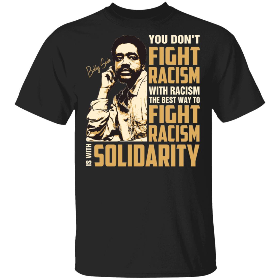 You Dont Fight Racism With Racism The Best To Fight Racism Is With Solidarity Apparel CustomCat Uniex Tee Black S