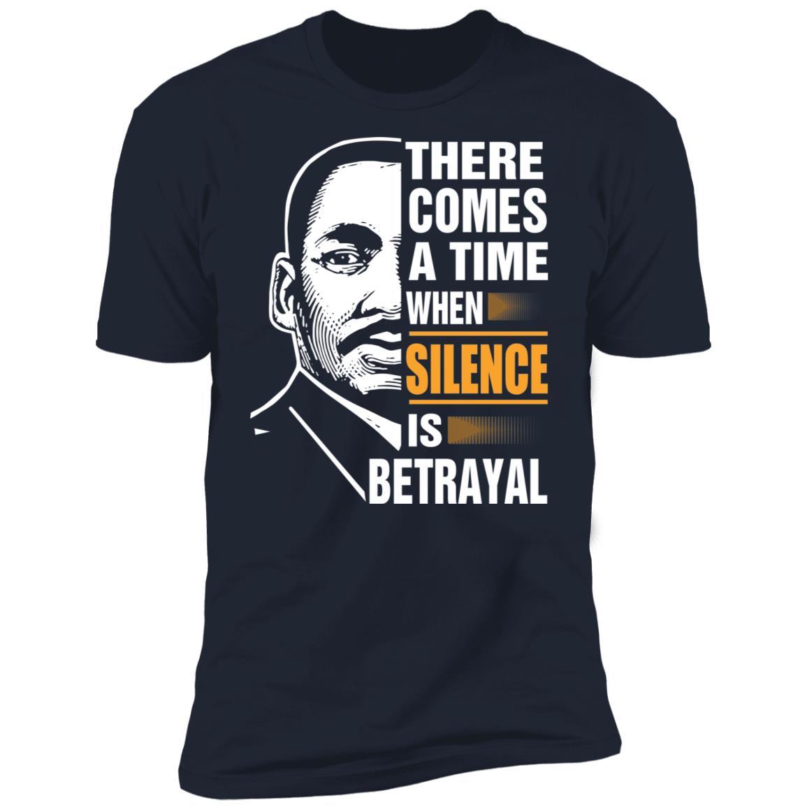 There Comes A Time When Silence Is Betrayal Apparel CustomCat Premium T-shirt Navy X-Small