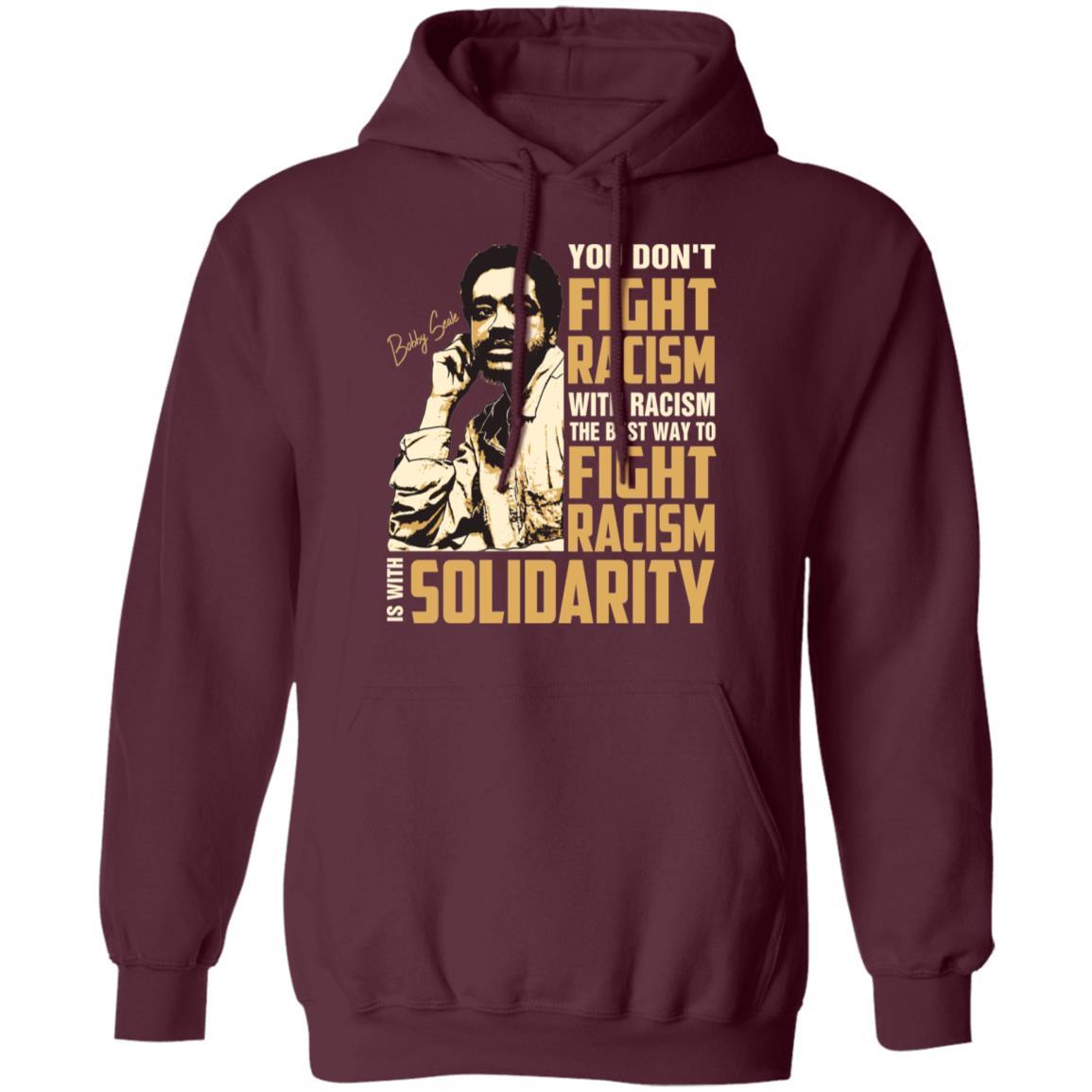 You Dont Fight Racism With Racism The Best To Fight Racism Is With Solidarity Apparel CustomCat Unisex Hoodie Maroon S