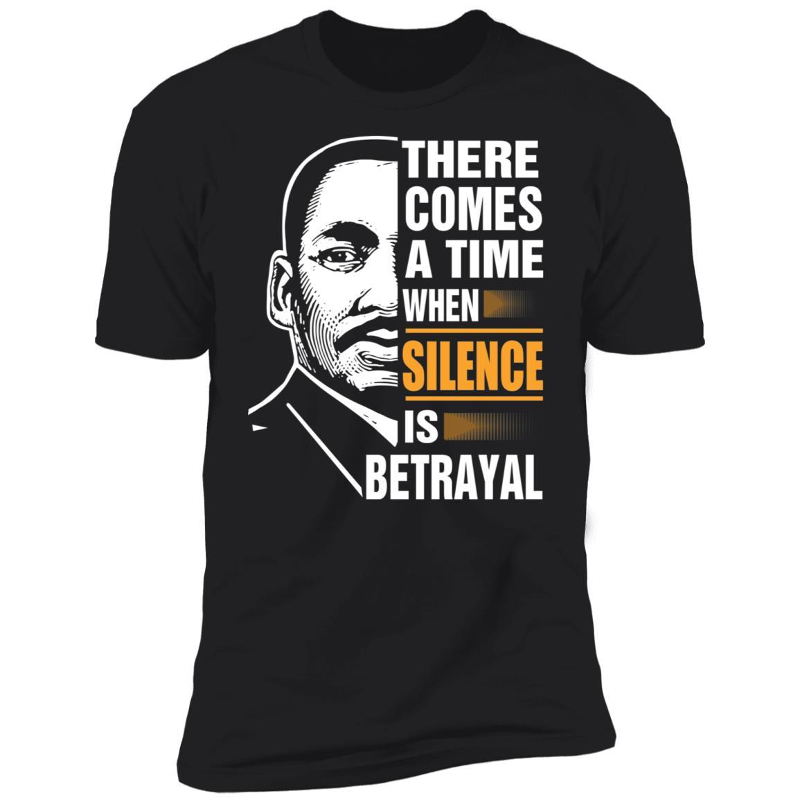 There Comes A Time When Silence Is Betrayal Apparel CustomCat Premium T-shirt Black X-Small