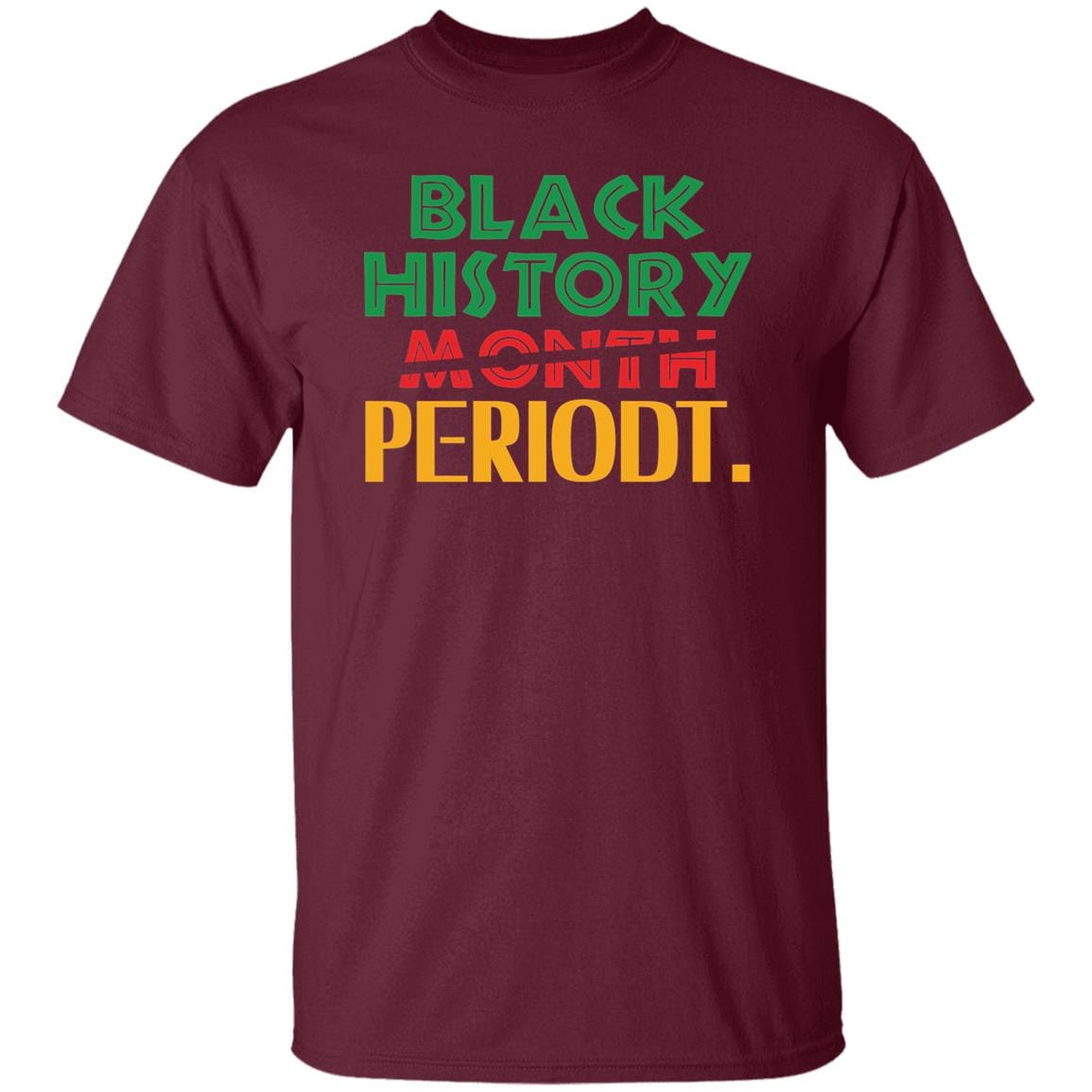 Black History Month Periodt. T-shirt Apparel Gearment Unisex Tee Maroon S