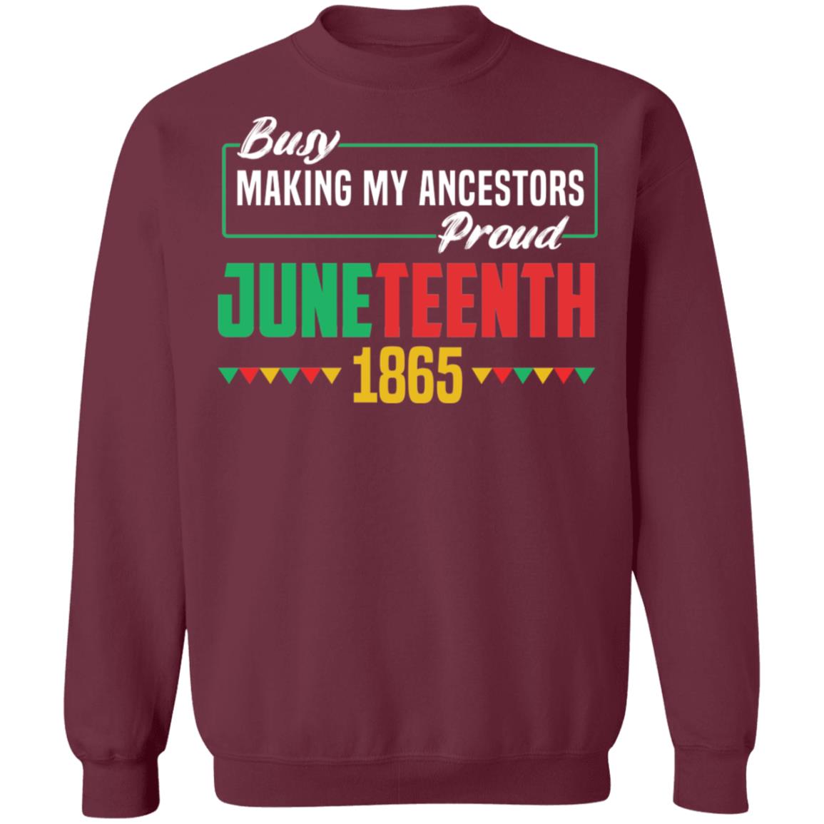 Busy Making My Ancestors Proud - Juneteenth T-shirt Apparel Gearment Crewneck Sweatshirt Maroon S