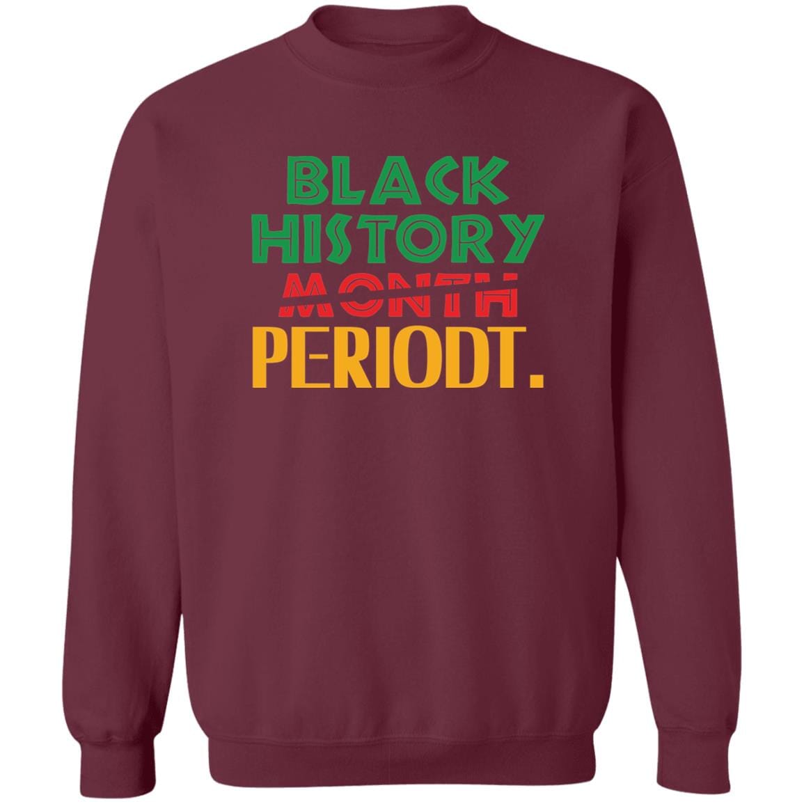 Black History Month Periodt. T-shirt Apparel Gearment Crewneck Sweatshirt Maroon S