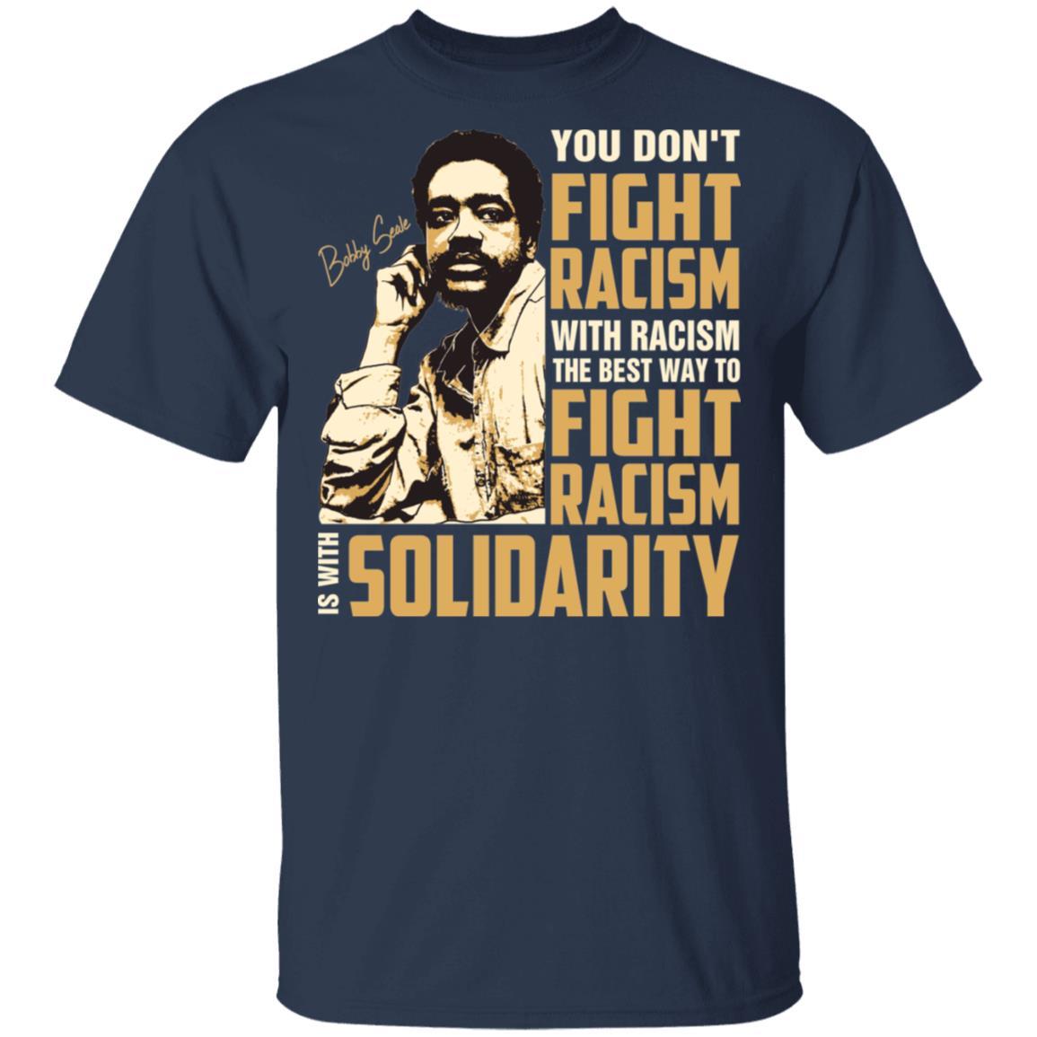 You Dont Fight Racism With Racism The Best To Fight Racism Is With Solidarity Apparel CustomCat Uniex Tee Navy S