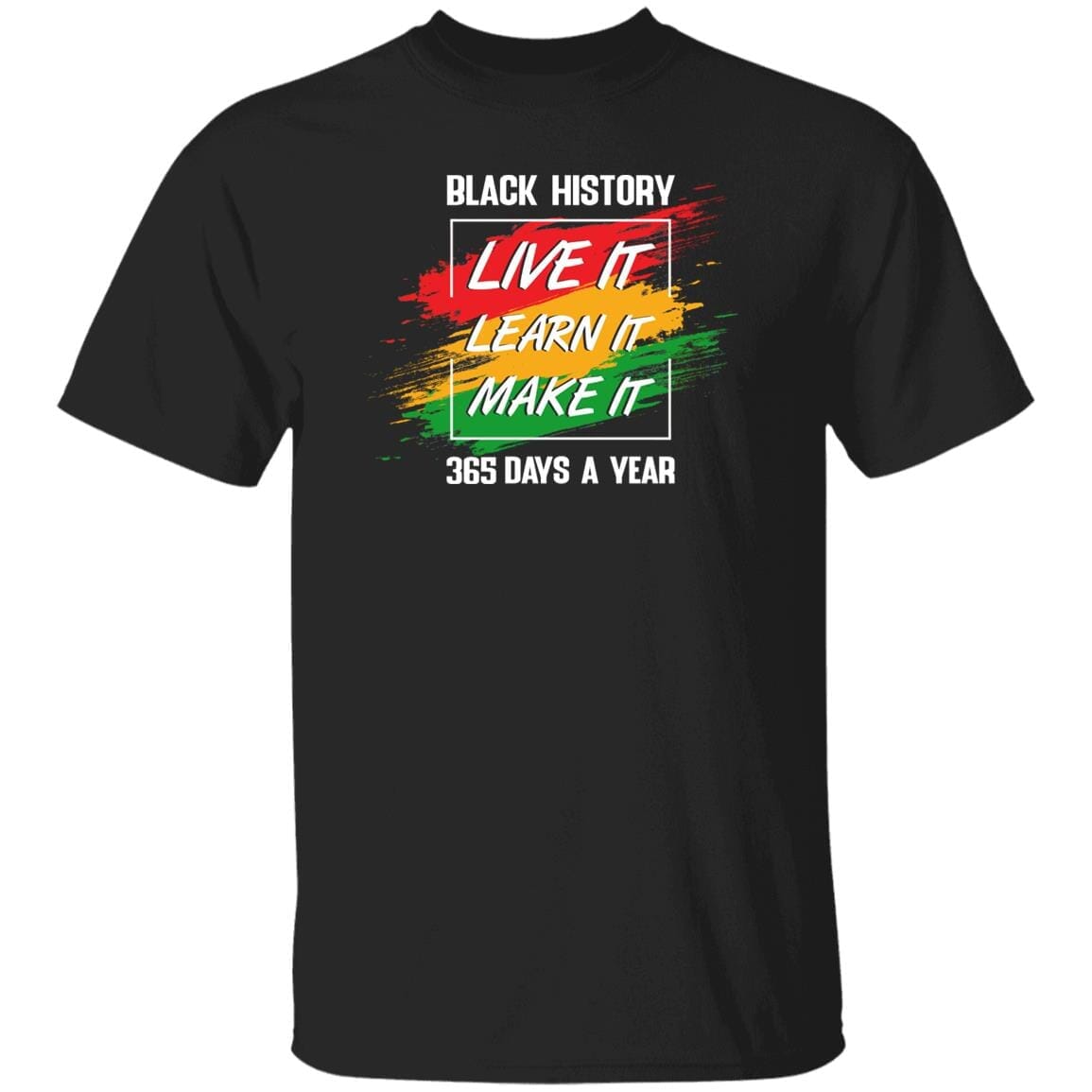 Black History Live It Learn It Make It T-shirt Apparel Gearment Unisex Tee Black S