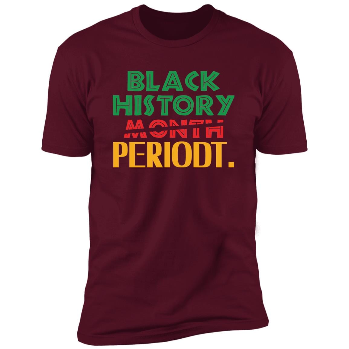 Black History Month Periodt. T-shirt Apparel Gearment Premium T-Shirt Maroon X-Small