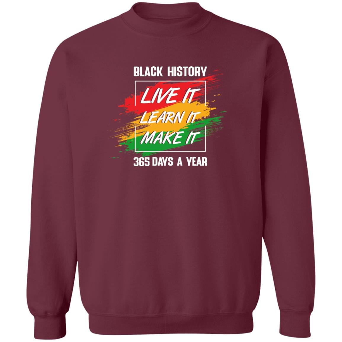 Black History Live It Learn It Make It T-shirt Apparel Gearment Crewneck Sweatshirt Maroon S