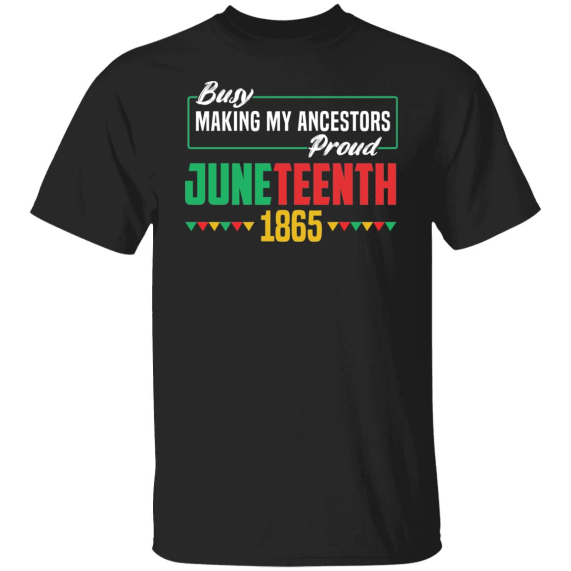 Busy Making My Ancestors Proud - Juneteenth T-shirt Apparel Gearment Unisex Tee Black S