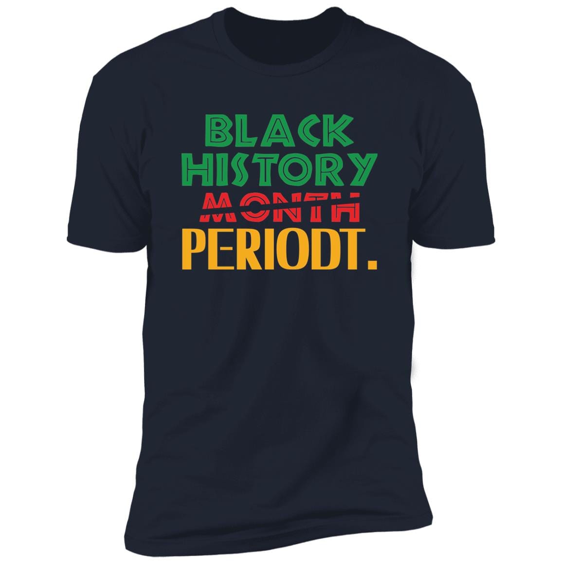 Black History Month Periodt. T-shirt Apparel Gearment Premium T-Shirt Navy X-Small