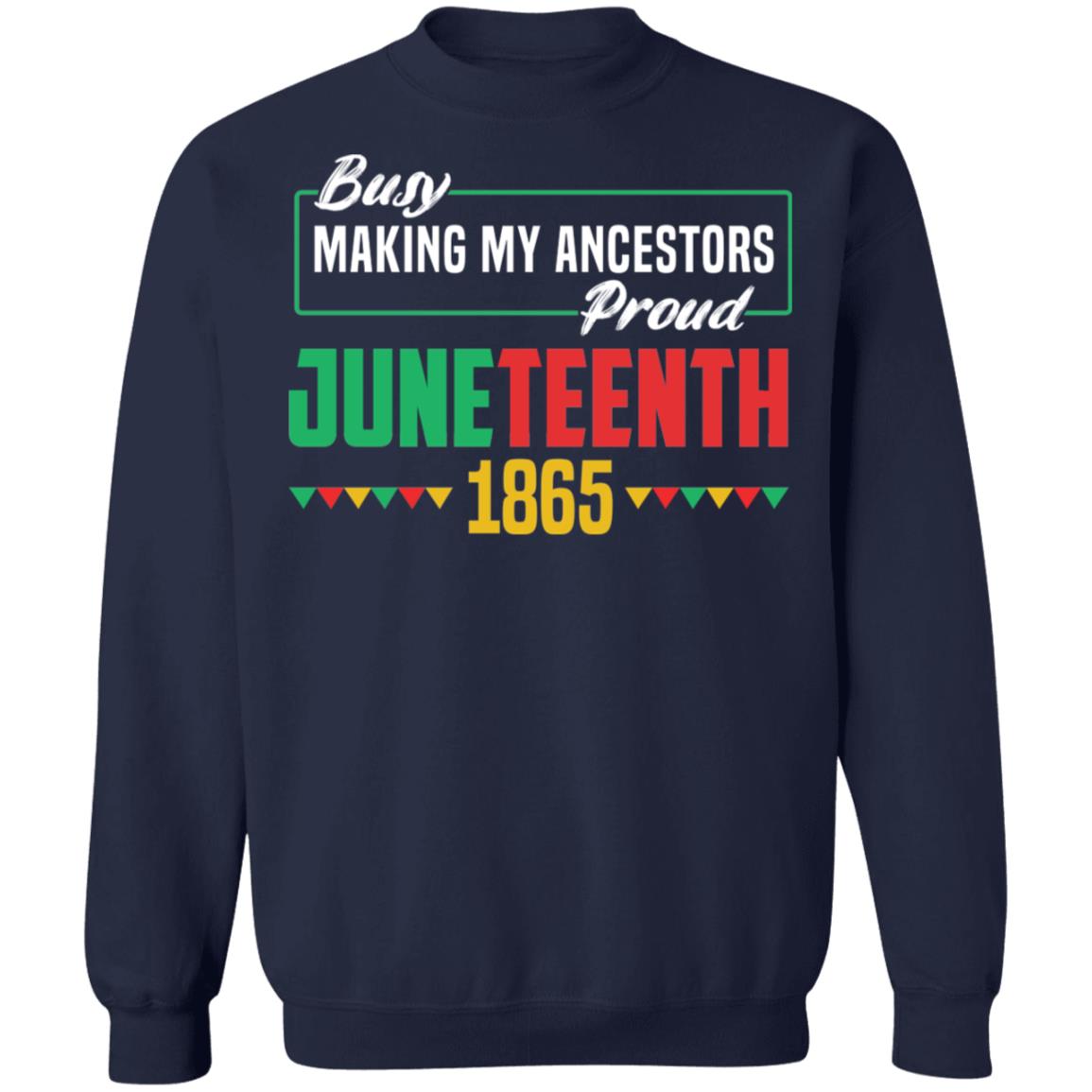 Busy Making My Ancestors Proud - Juneteenth T-shirt Apparel Gearment Crewneck Sweatshirt Navy S
