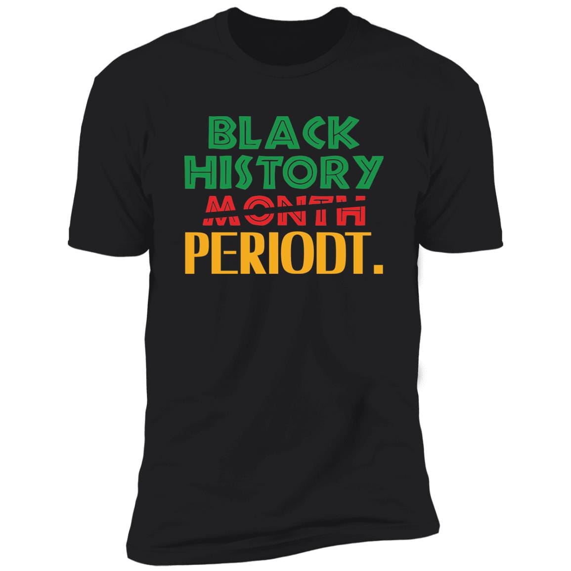 Black History Month Periodt. T-shirt Apparel Gearment Premium T-Shirt Black X-Small