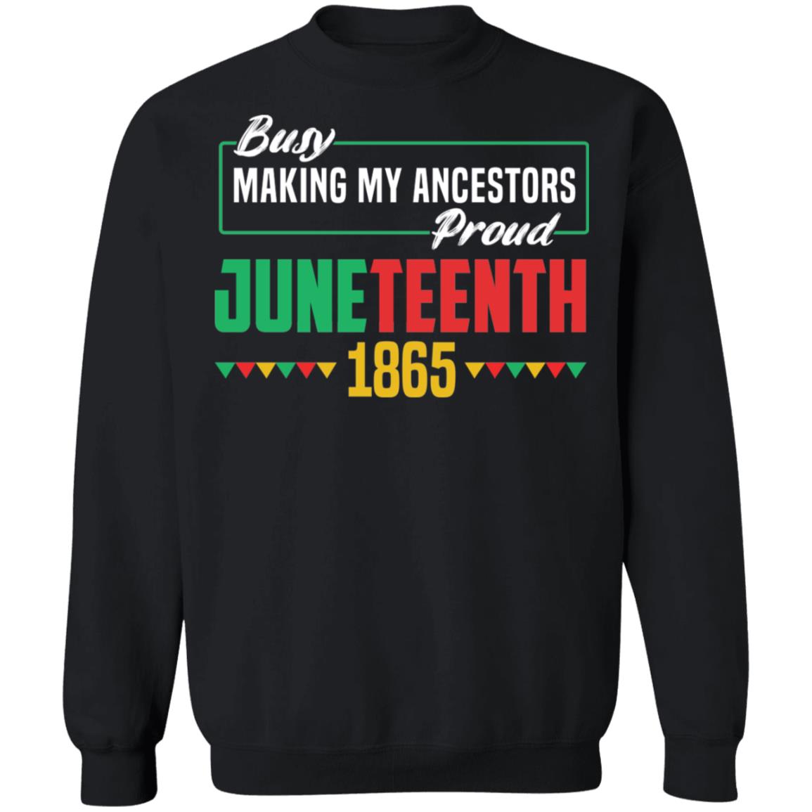 Busy Making My Ancestors Proud - Juneteenth T-shirt Apparel Gearment Crewneck Sweatshirt Black S