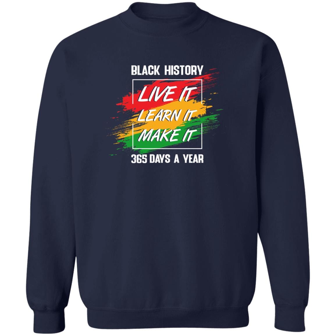 Black History Live It Learn It Make It T-shirt Apparel Gearment Crewneck Sweatshirt Navy S