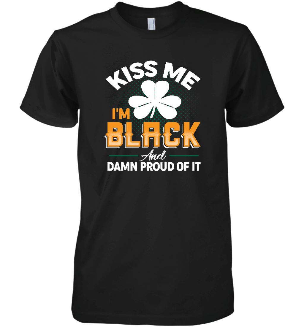 Kiss Me I'm Black And Damn Proud Of It T-shirt Apparel Gearment Premium T-Shirt Black XS