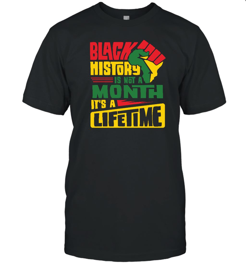 Black History Is Not A Month It's A Lifetime T-shirt Apparel Gearment Unisex T-Shirt Black S